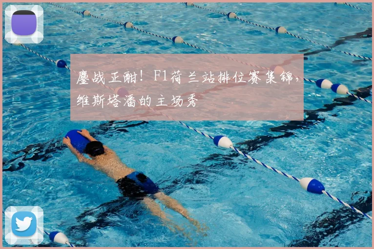 鏖战正酣！F1荷兰站排位赛集锦，维斯塔潘的主场秀