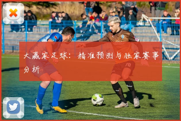 大赢家足球：精准预测与独家赛事分析