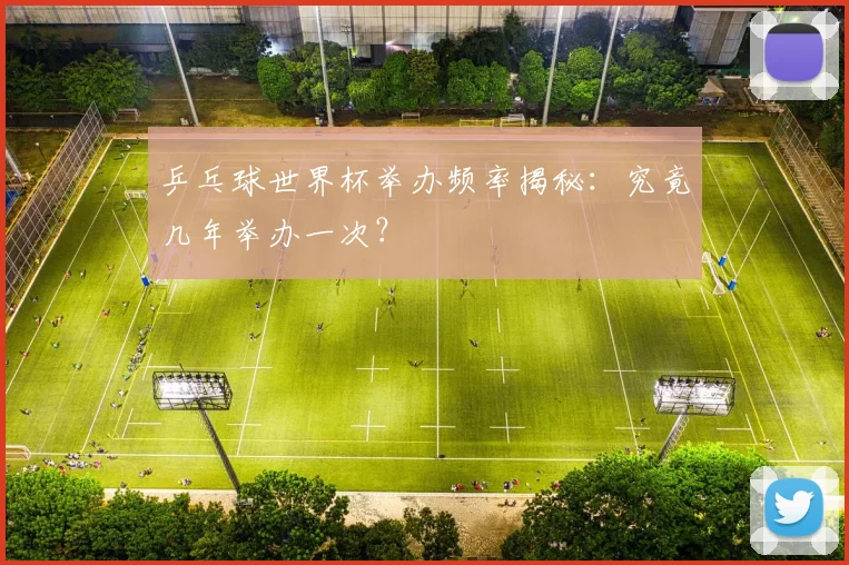 乒乓球世界杯举办频率揭秘:究竟几年举办一次?