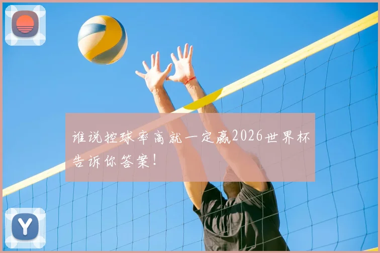 谁说控球率高就一定赢2026世界杯告诉你答案！